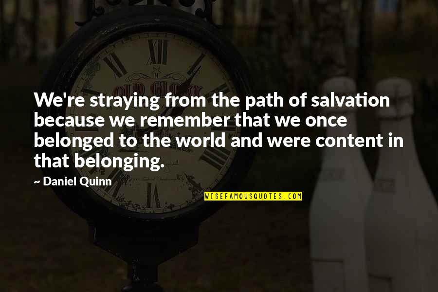 Patient Falls Quotes By Daniel Quinn: We're straying from the path of salvation because