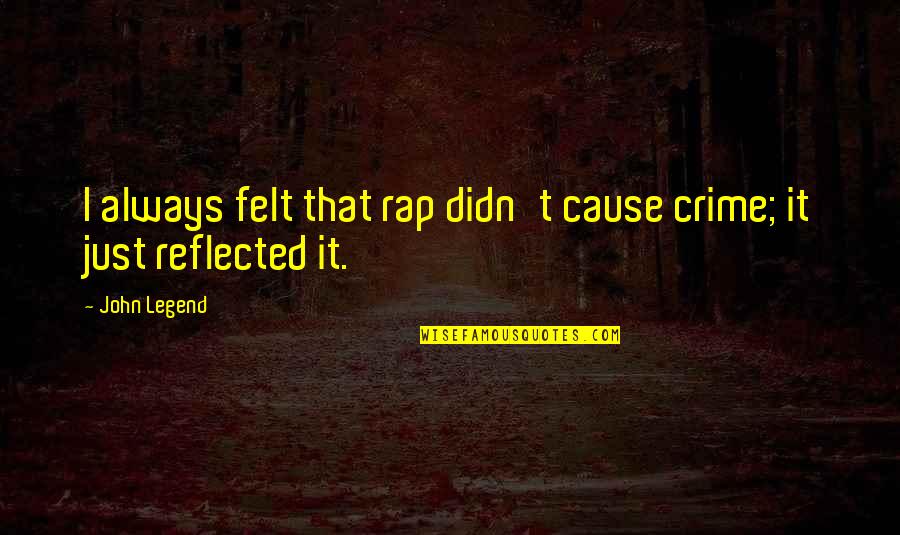 Patient Falls Quotes By John Legend: I always felt that rap didn't cause crime;