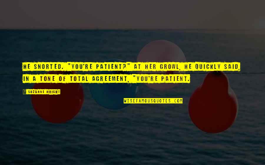 Patient For Her Quotes By Suzanne Wright: He snorted. "You're patient?" At her growl, he Patient For Her Quotes By Suzanne Wright: He snorted. "You're patient?" At her growl, he
