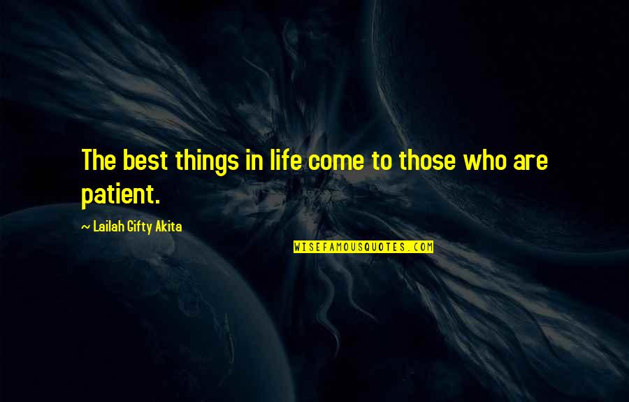 Patient In Life Quotes By Lailah Gifty Akita: The best things in life come to those