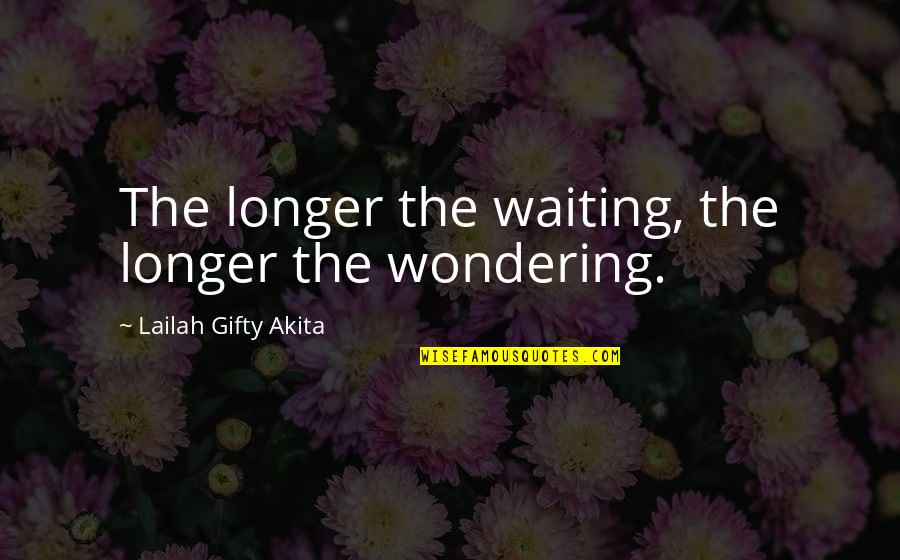 Patient In Life Quotes By Lailah Gifty Akita: The longer the waiting, the longer the wondering.