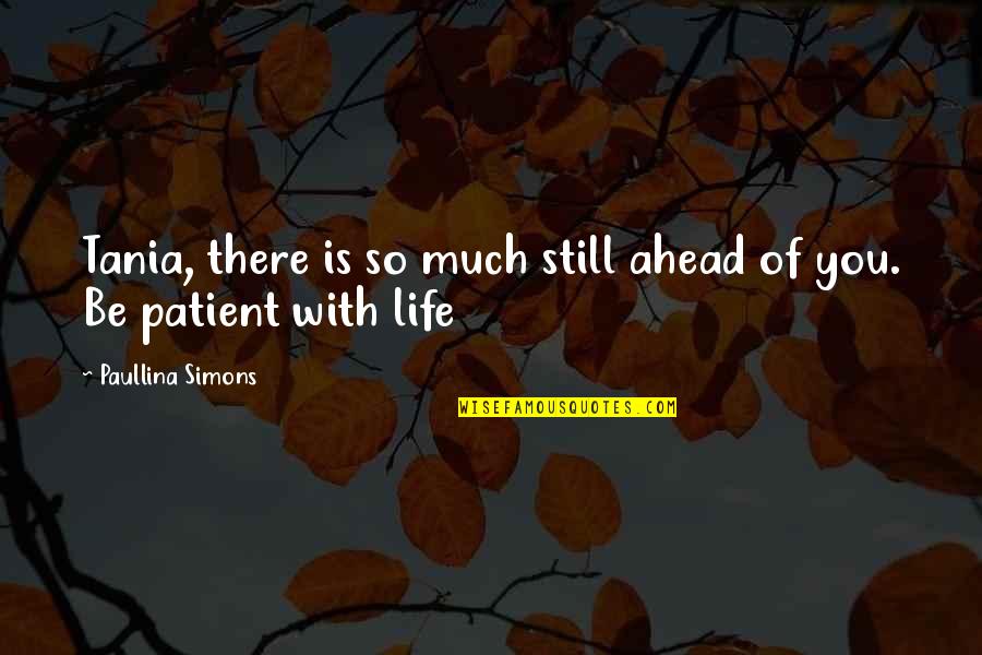 Patient In Life Quotes By Paullina Simons: Tania, there is so much still ahead of
