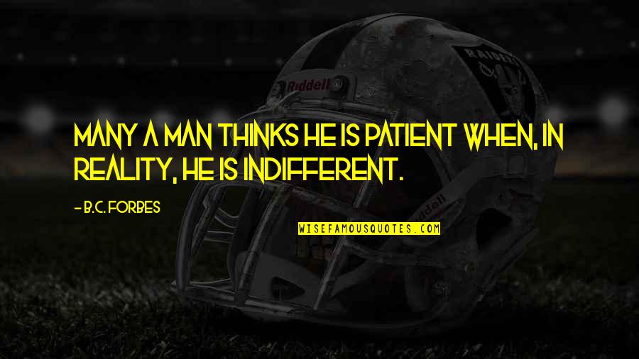 Patient Man Quotes By B.C. Forbes: Many a man thinks he is patient when,