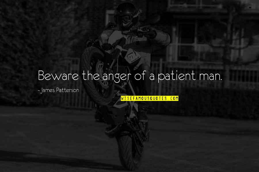 Patient Man Quotes By James Patterson: Beware the anger of a patient man.