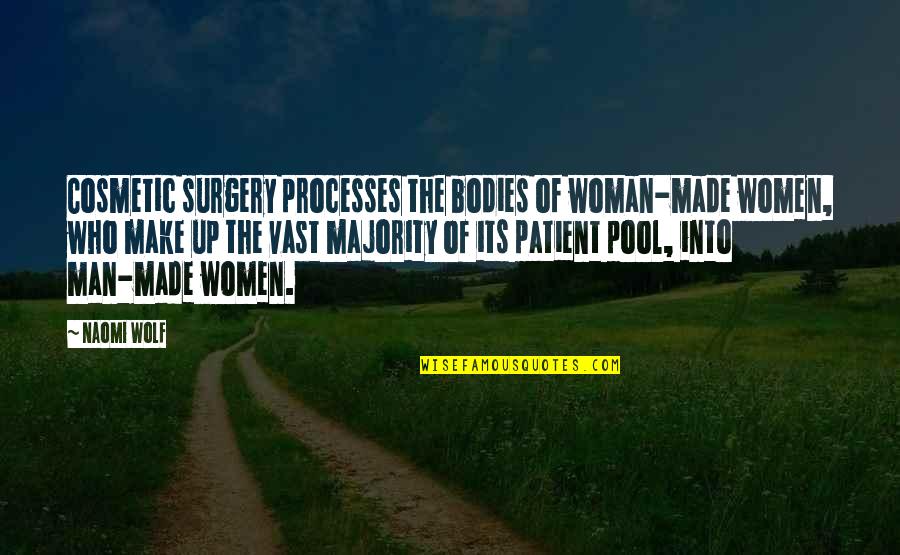 Patient Man Quotes By Naomi Wolf: Cosmetic surgery processes the bodies of woman-made women,