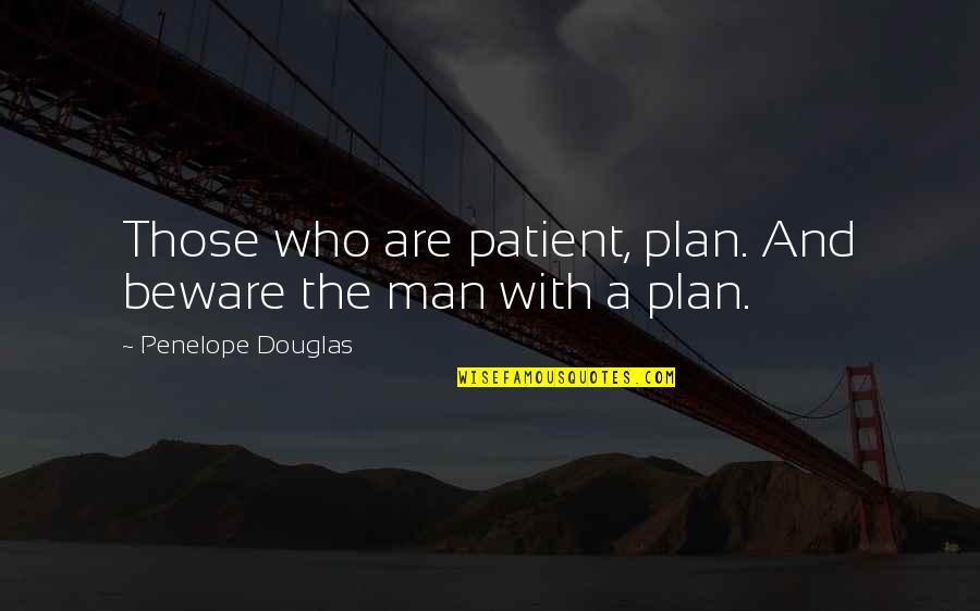 Patient Man Quotes By Penelope Douglas: Those who are patient, plan. And beware the
