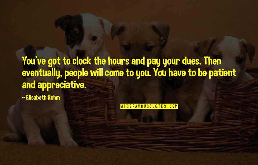 Patient People Quotes By Elisabeth Rohm: You've got to clock the hours and pay