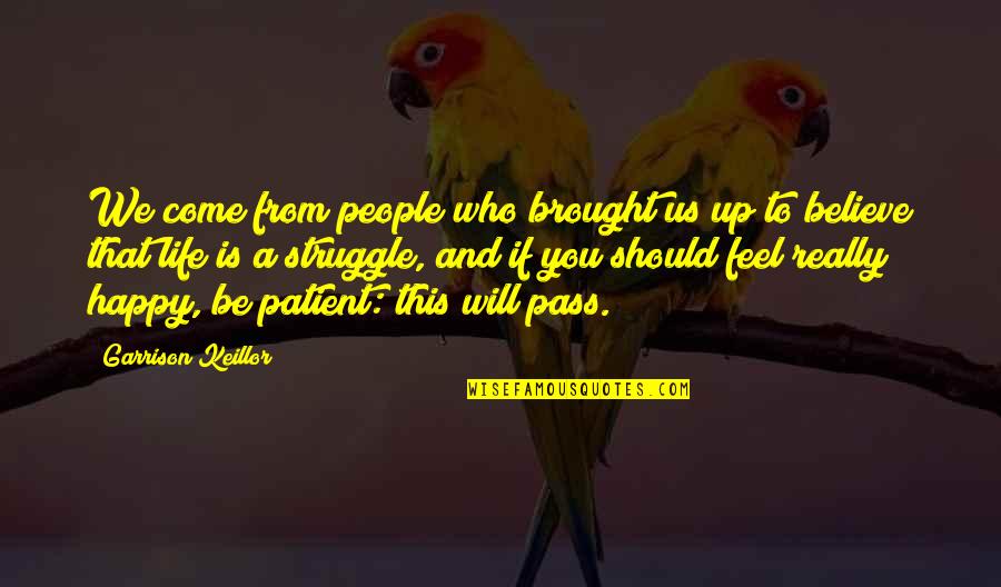 Patient People Quotes By Garrison Keillor: We come from people who brought us up