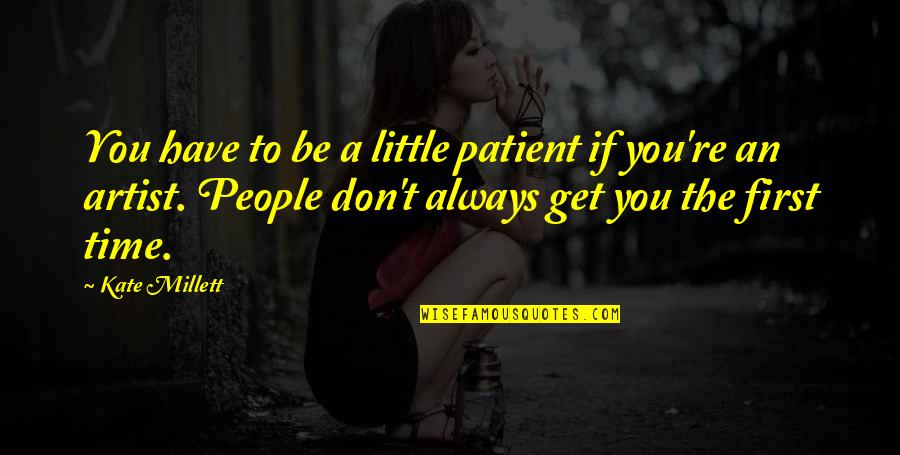 Patient People Quotes By Kate Millett: You have to be a little patient if