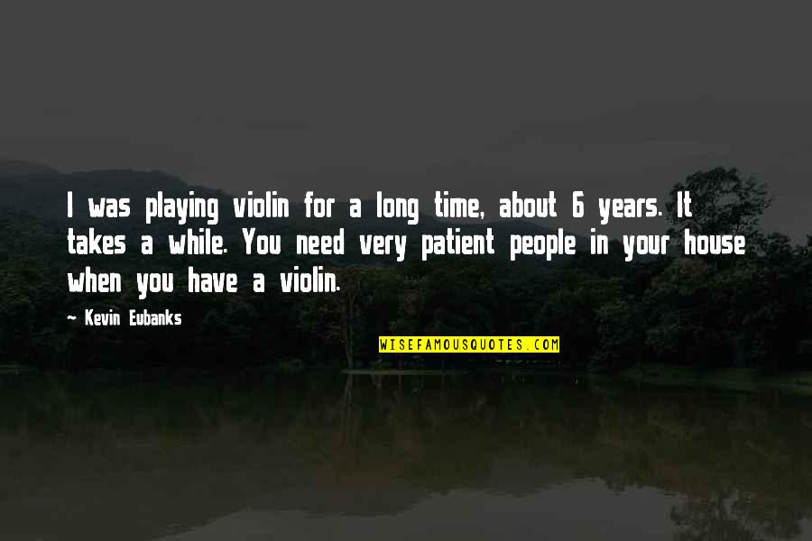 Patient People Quotes By Kevin Eubanks: I was playing violin for a long time,