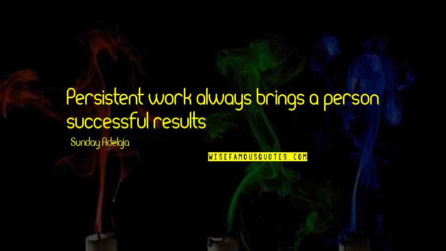 Patient Safety Inspirational Quotes By Sunday Adelaja: Persistent work always brings a person successful results
