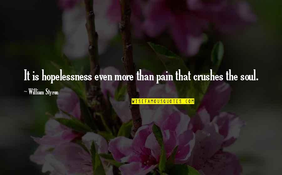 Patient Safety Inspirational Quotes By William Styron: It is hopelessness even more than pain that
