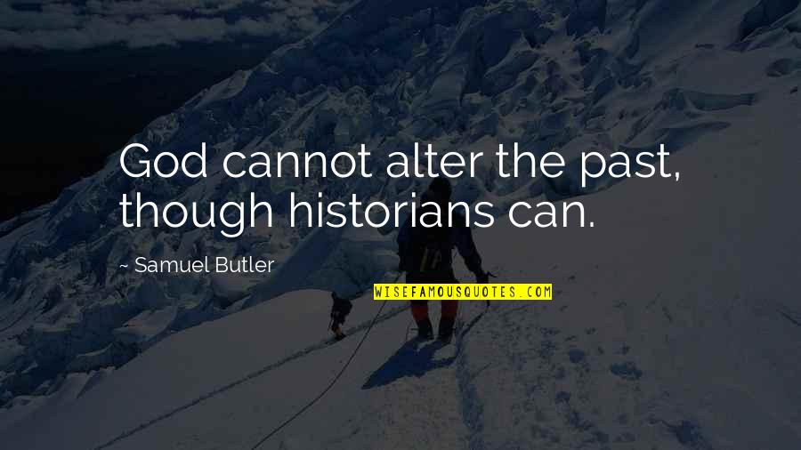Patient Satisfaction Inspirational Quotes By Samuel Butler: God cannot alter the past, though historians can.