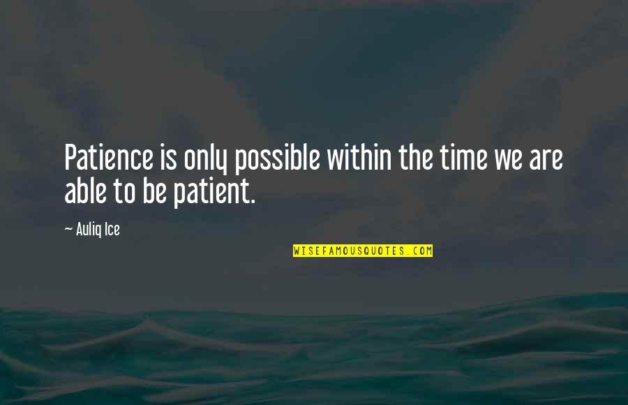 Patient Satisfaction Quotes By Auliq Ice: Patience is only possible within the time we