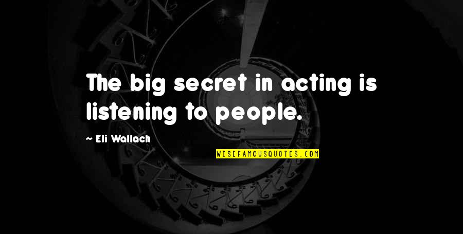 Patiently Waiting For Love Quotes By Eli Wallach: The big secret in acting is listening to