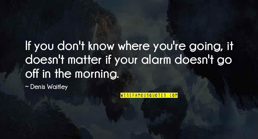 Patiently Waiting For My Love Quotes By Denis Waitley: If you don't know where you're going, it