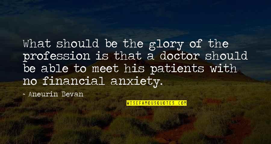 Patients And Doctors Quotes By Aneurin Bevan: What should be the glory of the profession