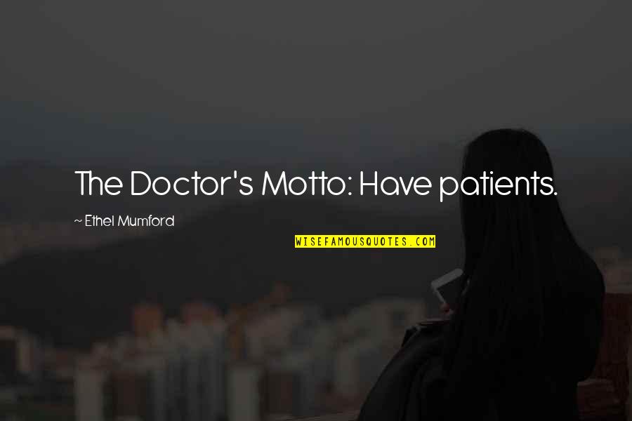 Patients And Doctors Quotes By Ethel Mumford: The Doctor's Motto: Have patients.