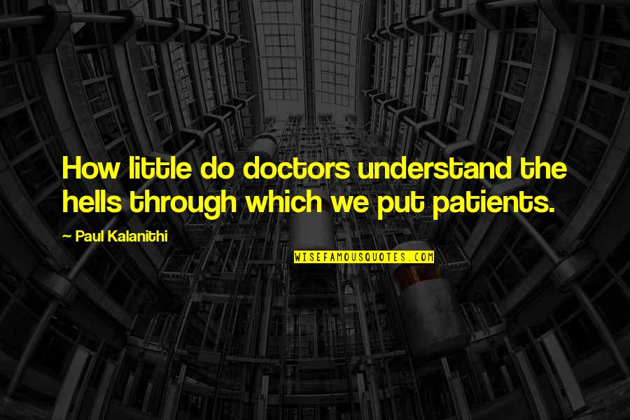 Patients And Doctors Quotes By Paul Kalanithi: How little do doctors understand the hells through