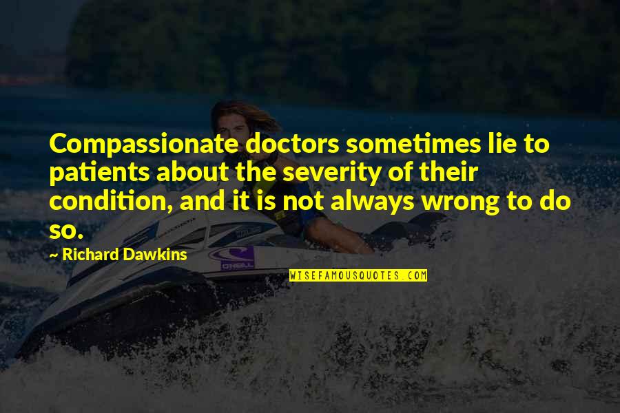 Patients And Doctors Quotes By Richard Dawkins: Compassionate doctors sometimes lie to patients about the