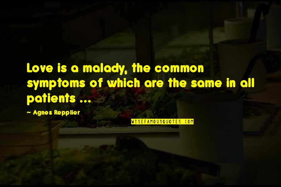 Patients And Love Quotes By Agnes Repplier: Love is a malady, the common symptoms of