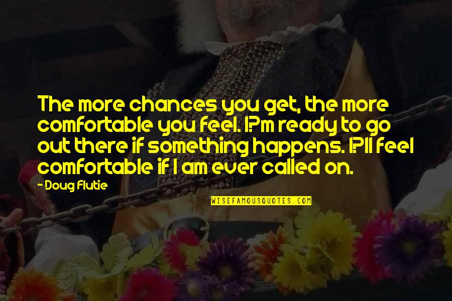 Patients And Love Quotes By Doug Flutie: The more chances you get, the more comfortable