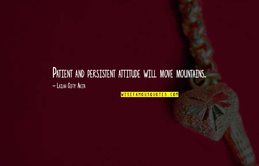 Patients And Love Quotes By Lailah Gifty Akita: Patient and persistent attitude will move mountains.