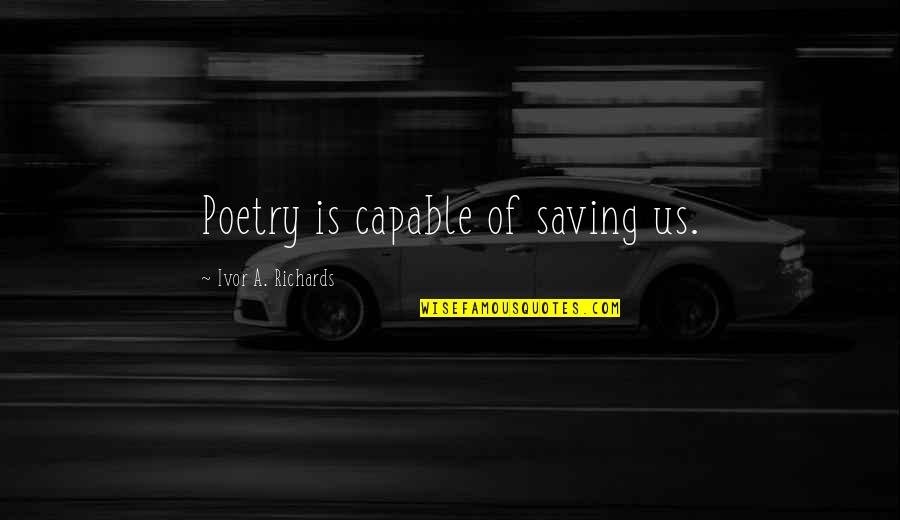 Patients And Nurses Quotes By Ivor A. Richards: Poetry is capable of saving us.