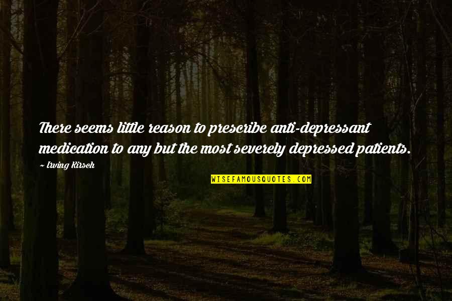 Patients Quotes By Irving Kirsch: There seems little reason to prescribe anti-depressant medication