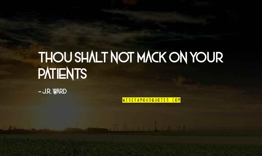 Patients Quotes By J.R. Ward: Thou Shalt Not Mack on Your Patients