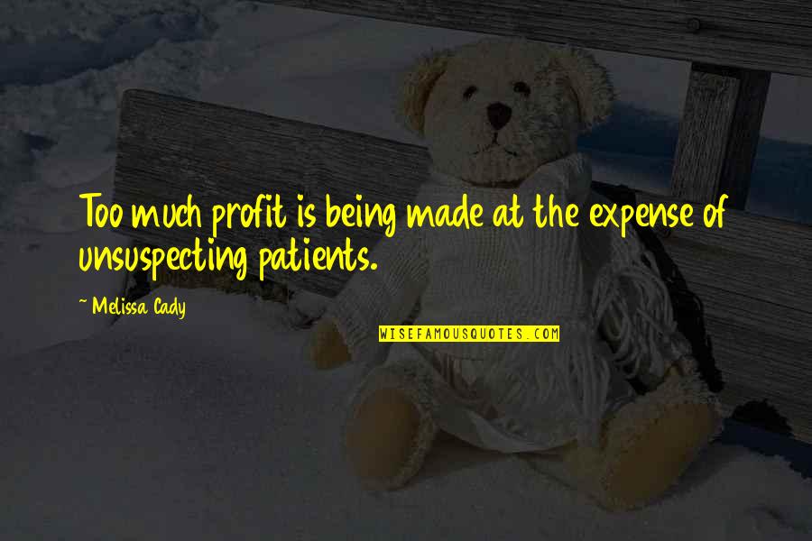 Patients Quotes By Melissa Cady: Too much profit is being made at the