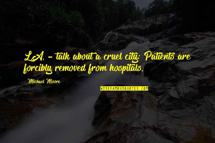 Patients Quotes By Michael Moore: L.A. - talk about a cruel city: Patients