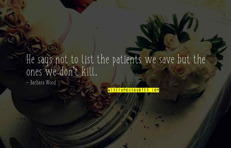 Patients That Or Patients Quotes By Barbara Wood: He says not to list the patients we