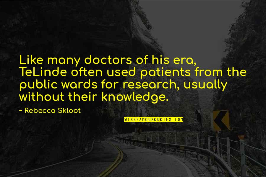 Patients That Or Patients Quotes By Rebecca Skloot: Like many doctors of his era, TeLinde often Patients That Or Patients Quotes By Rebecca Skloot: Like many doctors of his era, TeLinde often