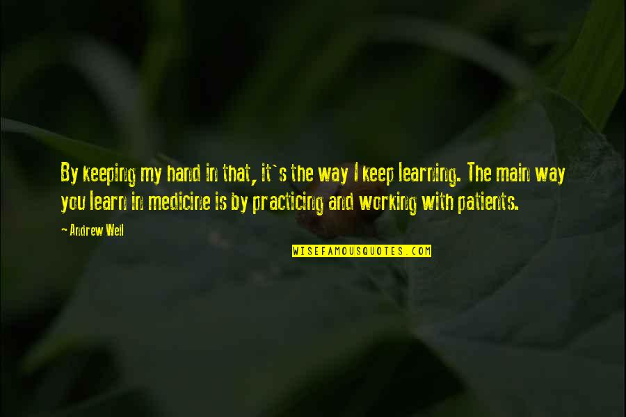 Patients That Quotes By Andrew Weil: By keeping my hand in that, it's the Patients That Quotes By Andrew Weil: By keeping my hand in that, it's the