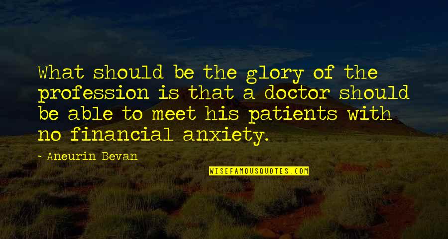 Patients That Quotes By Aneurin Bevan: What should be the glory of the profession Patients That Quotes By Aneurin Bevan: What should be the glory of the profession