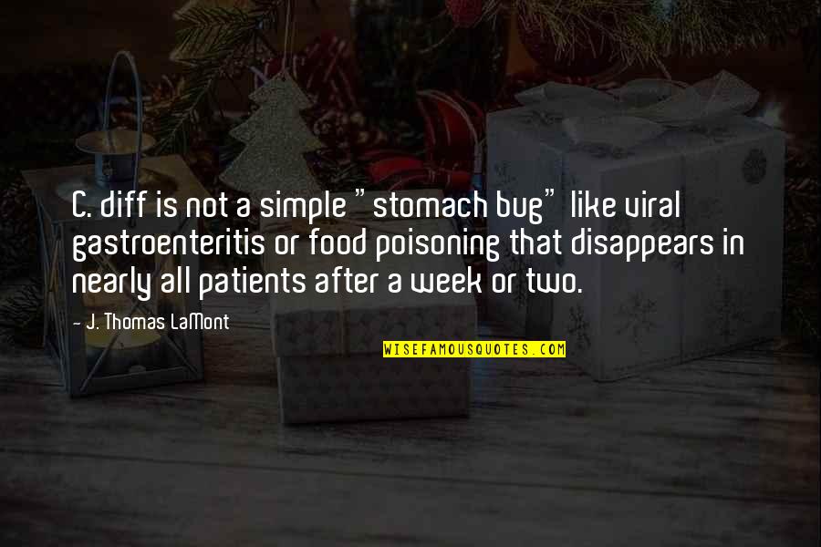 Patients That Quotes By J. Thomas LaMont: C. diff is not a simple "stomach bug" Patients That Quotes By J. Thomas LaMont: C. diff is not a simple "stomach bug"