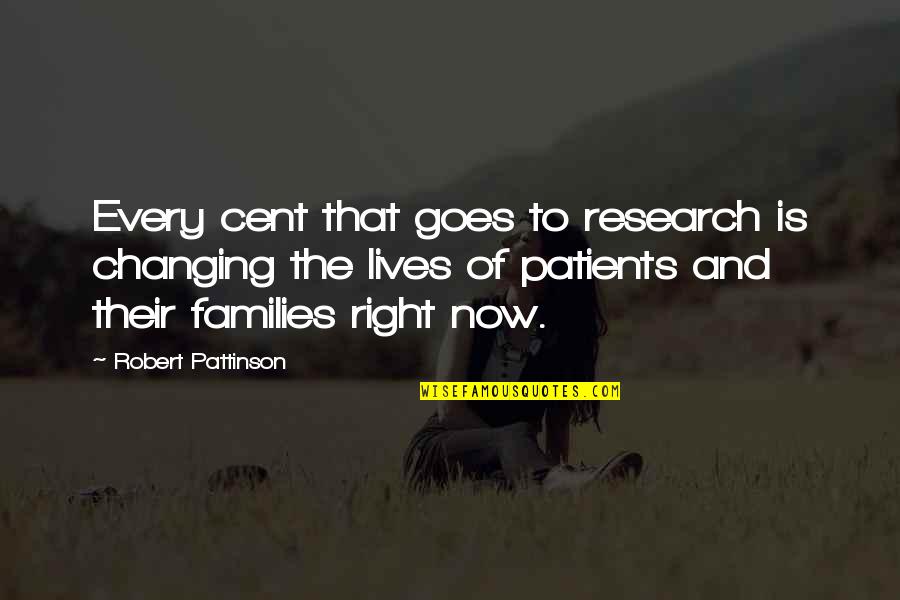 Patients That Quotes By Robert Pattinson: Every cent that goes to research is changing Patients That Quotes By Robert Pattinson: Every cent that goes to research is changing