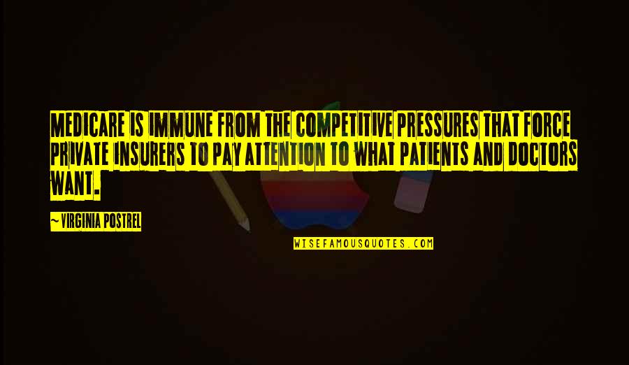 Patients That Quotes By Virginia Postrel: Medicare is immune from the competitive pressures that Patients That Quotes By Virginia Postrel: Medicare is immune from the competitive pressures that