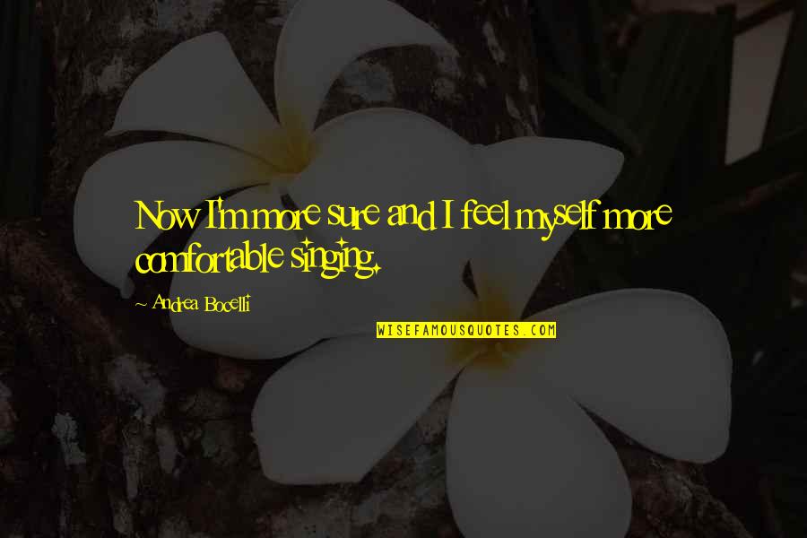 Patierno Painting Quotes By Andrea Bocelli: Now I'm more sure and I feel myself Patierno Painting Quotes By Andrea Bocelli: Now I'm more sure and I feel myself