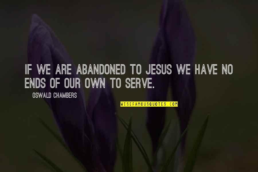 Patiesibas Spogulis Quotes By Oswald Chambers: If we are abandoned to Jesus we have Patiesibas Spogulis Quotes By Oswald Chambers: If we are abandoned to Jesus we have