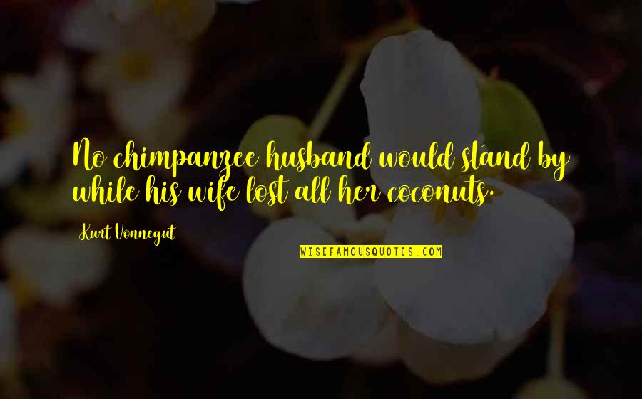 Patife Quotes By Kurt Vonnegut: No chimpanzee husband would stand by while his