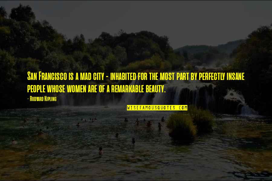 Patiharn Quotes By Rudyard Kipling: San Francisco is a mad city - inhabited Patiharn Quotes By Rudyard Kipling: San Francisco is a mad city - inhabited