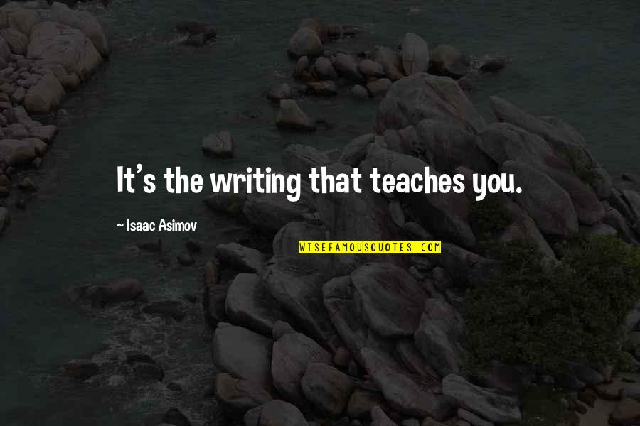Patika Plusz Quotes By Isaac Asimov: It's the writing that teaches you. Patika Plusz Quotes By Isaac Asimov: It's the writing that teaches you.
