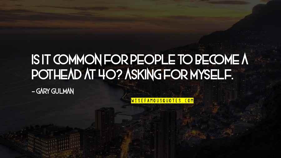 Patikki Quotes By Gary Gulman: Is it common for people to become a