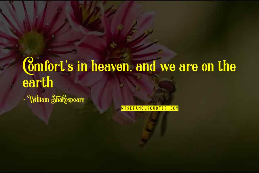 Patikot Quotes By William Shakespeare: Comfort's in heaven, and we are on the Patikot Quotes By William Shakespeare: Comfort's in heaven, and we are on the