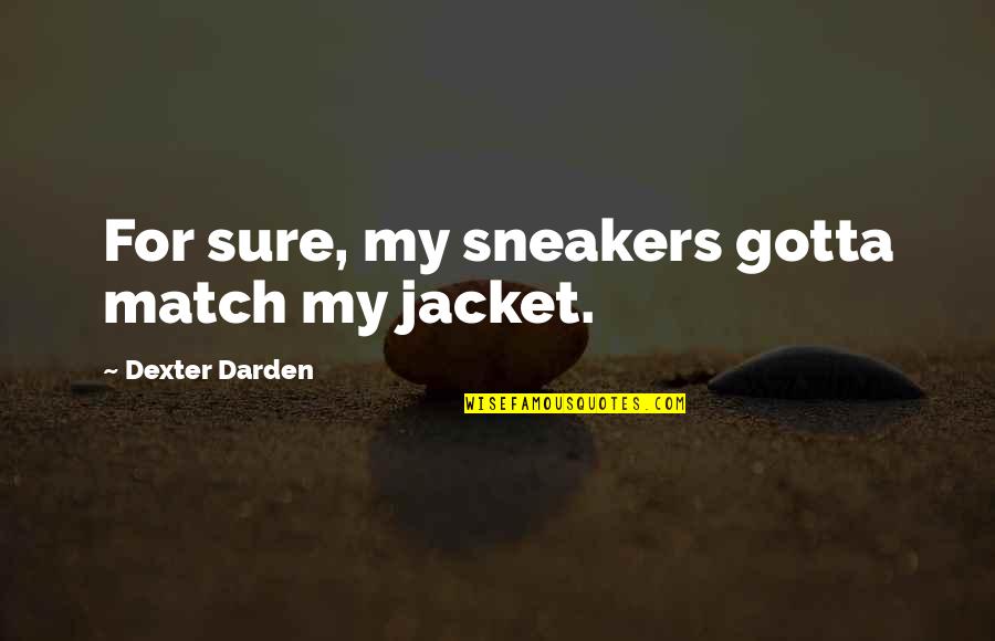 Patilargas Quotes By Dexter Darden: For sure, my sneakers gotta match my jacket. Patilargas Quotes By Dexter Darden: For sure, my sneakers gotta match my jacket.
