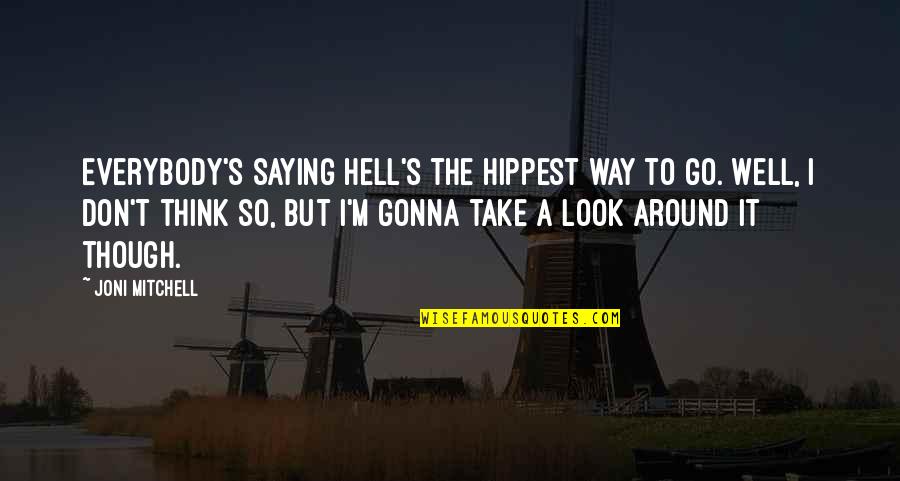 Patiline Quotes By Joni Mitchell: Everybody's saying hell's the hippest way to go. Patiline Quotes By Joni Mitchell: Everybody's saying hell's the hippest way to go.