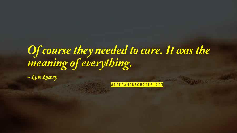 Patiline Quotes By Lois Lowry: Of course they needed to care. It was