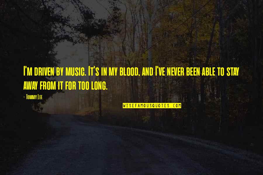 Patiline Quotes By Tommy Lee: I'm driven by music. It's in my blood, Patiline Quotes By Tommy Lee: I'm driven by music. It's in my blood,